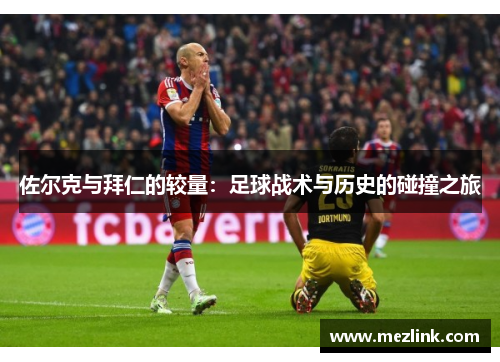 佐尔克与拜仁的较量：足球战术与历史的碰撞之旅