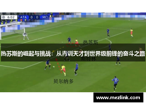 热苏斯的崛起与挑战：从青训天才到世界级前锋的奋斗之路