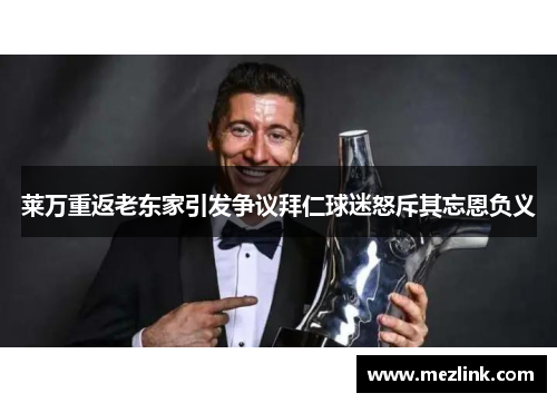 莱万重返老东家引发争议拜仁球迷怒斥其忘恩负义